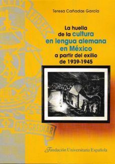 la huella de la cultura en lengua alemana en mexico a partir del exilio 1939-1945-teresa cañadas garcia-9788473928519