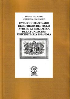 catalogo razonado de impresos del siglo xviii en la biblioteca de la fundacion universitaria española-9788473929219
