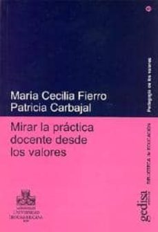 mirar la practica docente desde los valores-maria cecilia fiero-patricia carbajal-9788474329919