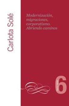 modernizacion, migraciones, corporatismo. abriendo caminos-carlota sole-9788474768619