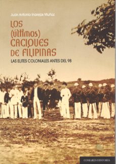 los ultimos caciques de filipinas: las elites coloniales locales antes del desastre del 98-9788477239819