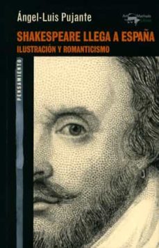 shakespeare llega a españa: ilustración y romanticismo-angel luis pujante-9788477748519
