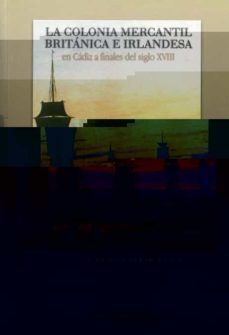 la colonia mercantil britanica e irlandesa en cadiz a finales del siglo xviii-9788477866619