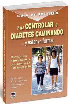 controlar la diabetes caminando y estar en forma: con pautas alim enticias y programas de entrenamiento-fe robles-kika escobar-9788479027919