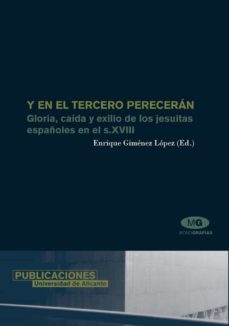 y en el tercero pereceran: gloria, caida y exilio de los jesuitas españoles en el s.xviii-enrique gimenez lopez-9788479086619