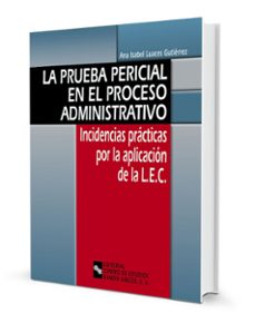 la prueba pericial en el proceso administrativo: incidencias prac ticas por la aplicacion de la lec-ana isabel luaces gutierrez-9788480046619