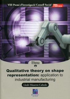 qualitative theory on shape representation: application to indust rial manufacturing-lledo museros cabedo-9788480216319