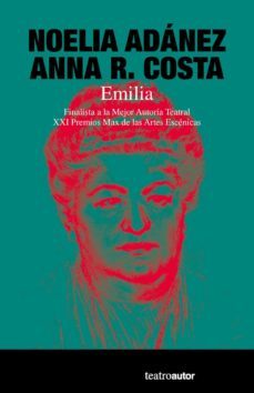 emilia (finalista a la mejor autoria teatral. xxi premios max de las artes escenicas)-noelia adanez-anna r. costa-9788480489119
