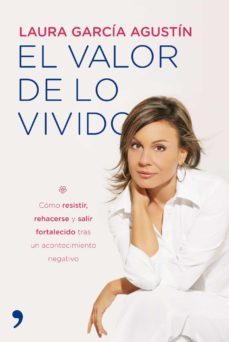 el valor de lo vivido: como resistir, rehacerse y salir fotalecid o tras un acontecimiento negativo-laura garcia agustin-9788484608219