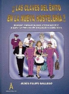 las claves del exito en la nueva hosteleria: manual para el nuevo emprendedor o para la mejora de negocios existentes-jesus felipe gallego-9788486445119