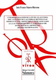 utilidad diagnustica en el glaucoma del an·lisis de las fibras retinianas mediante polarimetria l·ser asociado a la autoperimetria y a sistemas de inteligencia artificial (redes neuronales) (ebook)-9788490120019