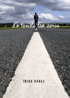 lo tuviste tan cerca (ebook)-iñigo varez-9788490300619