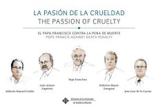 la pasion de la crueldad, el papa francisco contra la pena de muerte = the passion of cruelty, pope francis against death      penalty-9788490442319