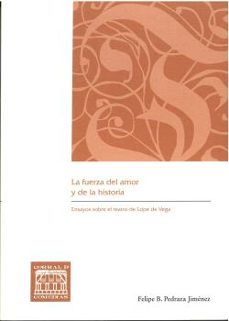 la fuerza del amor y de la historia: ensayos sobre el teatro de lope de vega-9788490443019