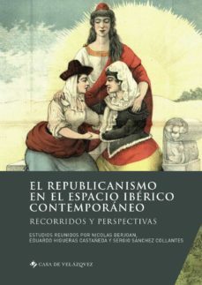 el republicanismo en el espacio iberico contemporaneo-nicolas berjoan-eduardo higueras castañeda-sergio sanchez collantes-9788490963319