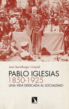 pablo iglesias (1850-1925): una vida dedicada al socialismo-joan serrallonga i urquidi-9788490970119