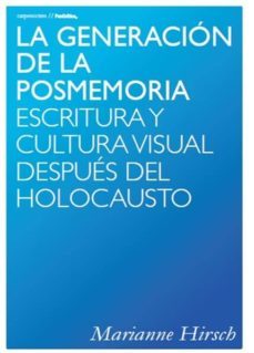 la generacion de la posmemoria escritura y cultura visual despues del holocausto-marianne hirsch-9788494243219