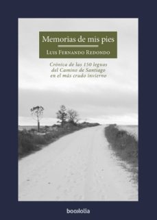 memorias de mis pies cronica de las 150 leguas del camino de santiago en el mas crudo-luis fernando redondo-9788494430619