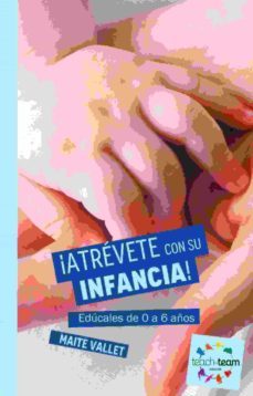 ¡atrevete con su infancia!: educales de 0 a 6 años-maite vallet-9788494541919