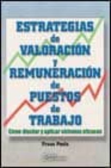 estrategias de valoracion y remuneracion de puestos de trabajo: c omo diseñar y aplicar sistemas eficaces-9788495428219