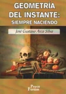 geometria del instante: siempre naciendo-jose gustavo arca silva-9788496002319