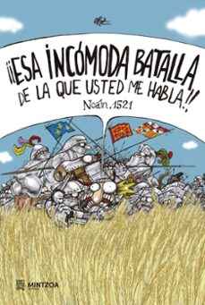 ¡¡esa incomoda batalla de la que usted me habla!! noain, 1521-cesar oroz-9788496513419