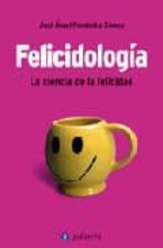 felicidologia: la ciencia de la felicidad-jose angel fernandez gomez-9788496665019