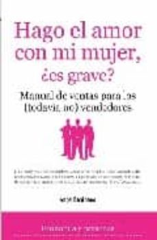 hago el amor con mi mujer, ¿es grave?: manual de ventas para los (todavia no) vendedores-9788496710719