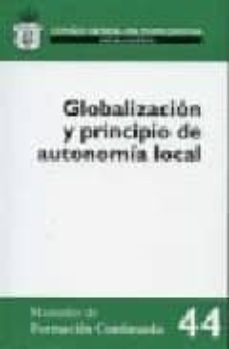 globalizacion y principio de autonomia local, 44/2007.-9788496809819