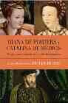 diana de poitiers y catalina de medicis: rivales por el amor de u n rey del renacimiento-9788497343619