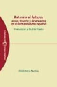 retorno al futuro: amor, muerte y desencanto en el romanticismo e spañol-francisco la rubia prado-9788497422819