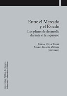 entre el mercado y el estado: los planes de desarrollo durante el franquismo-joseba de la torre-9788497692519