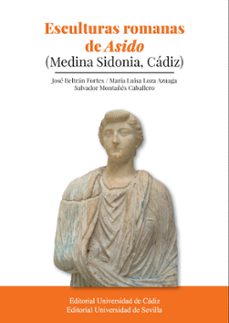 esculturas romanas de asido (medina sidonia, cadiz)-jose beltran fortes-maria luisa loza azuaga-9788498287219