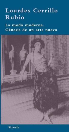 la moda moderna: genesis de un arte nuevo-lourdes cerrillo rubio-9788498413519