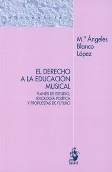 derecho a la educacion musical. planes de estudio, ideologia politica y propuestas de futuro-maria angeles blanco lopez-9788498904819