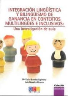 integracion linguistica y bilinguismo de ganancia en contextos mu ltilingues e inclusivos: una investigacion de aula-luis morales orozco-maria elvira barrios espinosa-9788499155319