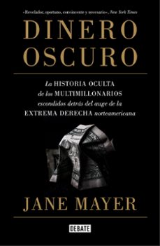 dinero oscuro: la historia oculta de los multimillonarios escondidos detras del auge de la extrema derecha norteamericana-9788499928319