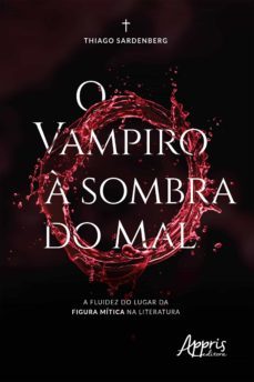 o vampiro a sombra do mal: a fluidez do lugar da figura mitica na literatura (ebook)-thiago sardenberg-9788547335519