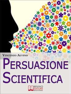 persuasione scientifica. come saper convincere, influenzare e affascinare gli altri grazie all'uso del linguaggio persuasivo. (ebook italiano - anteprima gratis) (ebook)-9788861745919