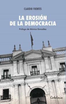 la erosion de la democracia (ebook)-claudio fuentes-9789563247619