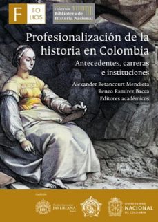 profesionalizacion de la historia en colombia (ebook)-alexander betancourt mendieta-renzo ramírez bacca-9789585057319