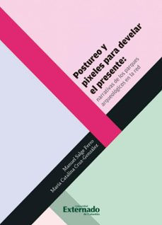 postureo y pixeles para develar el presente: narrativas de los parques arqueologicos en la red (ebook)-9789585061019