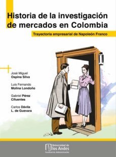 historia de la investigación de mercados en colombia. trayectoria empresarial de napoleón franco (ebook)-jose miguel ospina silva-luis fernando molina-gabriel perez-9789586959919