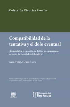 compatibilidad de la tentativa y el dolo eventual. ¿es admisible la punicion de los delitos no consumados carentes de voluntad real delictiva? (ebook)-juan felipe daza lora-9789587498219
