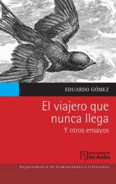 el viajero que nunca llega y otros ensayos (ebook)-eduardo gomez-9789587745719