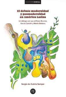 el debate modernidad y posmodernidad en america latina : un dialogo con sus artifices: : brunner,garcia canclini y martin-barbero (ebook)-sergio zubiría de samper-9789587982619