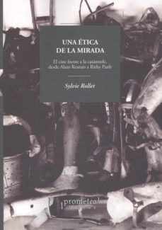 una etica de la mirada: el cine frente a la catastrofe, desde alain resnais a rithy panh-sylvie rollet-9789875749719