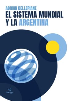 el sistema mundial y la argentina (ebook)-adrian dellepiane-9789878246819