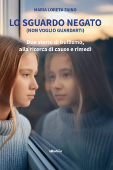 lo sguardo negato (non voglio guardarti) due storie di bullismo, alla ricerca di cause e rimedi (ebook)-maria loreta zaino-9791223618219