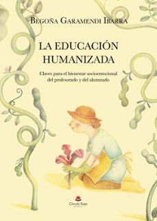 la educación humanizada. claves para el bienestar socioemocional del profesorado y del alumnado-begoña garamendi ibarra-9791370465919